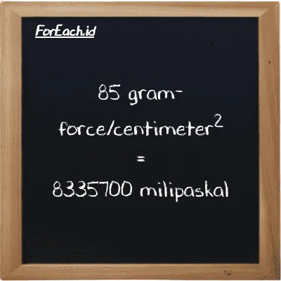 85 gram-force/centimeter<sup>2</sup> setara dengan 8335700 milipaskal (85 gf/cm<sup>2</sup> setara dengan 8335700 mPa)